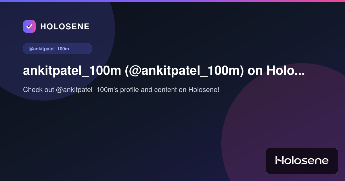 ankitpatel_100m (@ankitpatel_100m) on Holosene