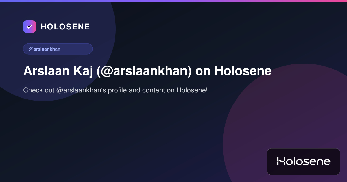 Arslaan Kaj (@arslaankhan) on Holosene