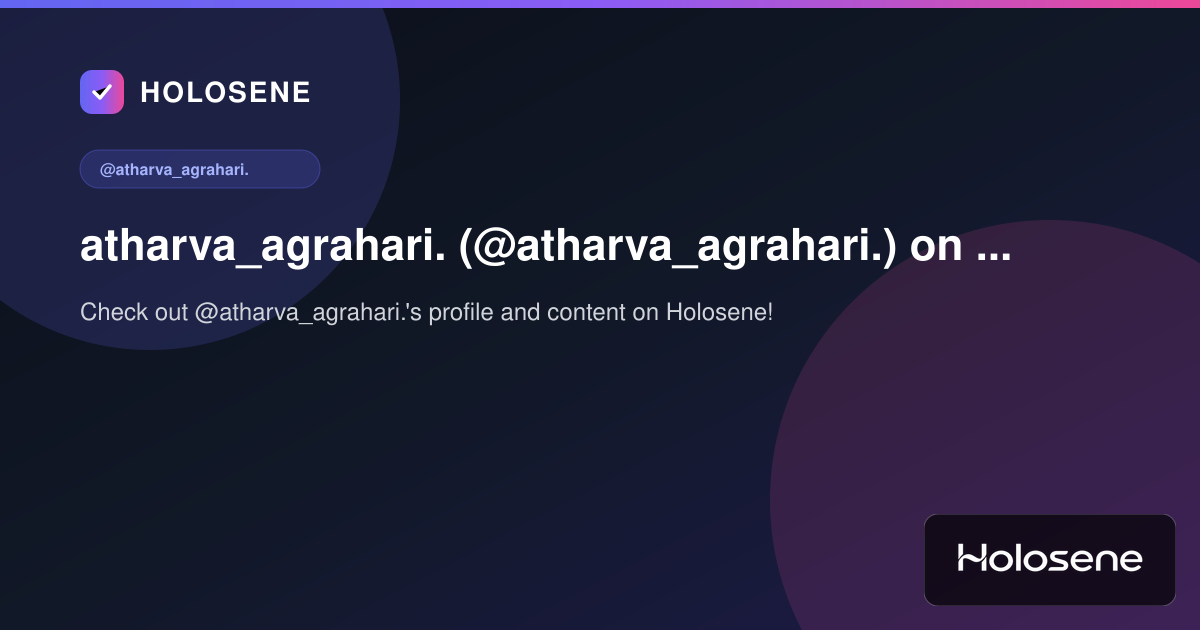 atharva_agrahari. (@atharva_agrahari.) on Holosene