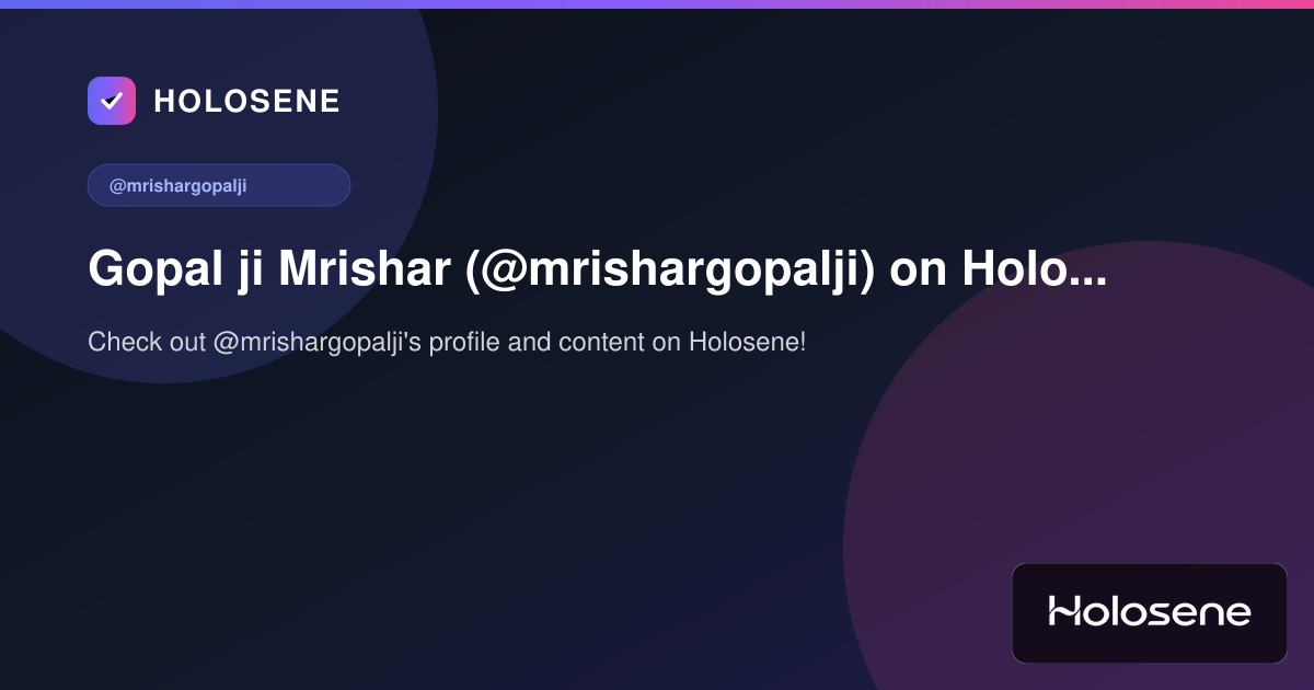 Gopal ji Mrishar (@mrishargopalji) on Holosene
