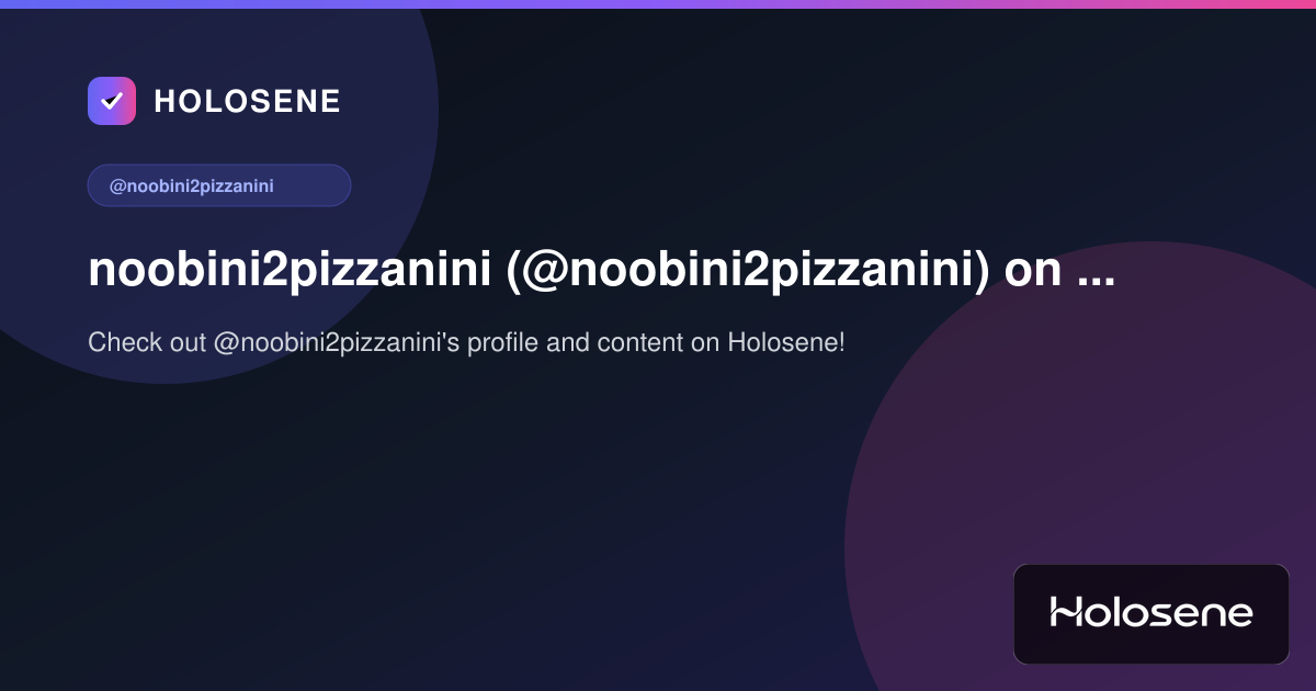 noobini2pizzanini (@noobini2pizzanini) on Holosene