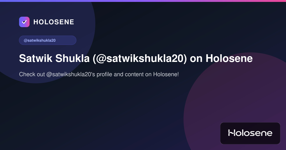 Satwik Shukla (@satwikshukla20) on Holosene
