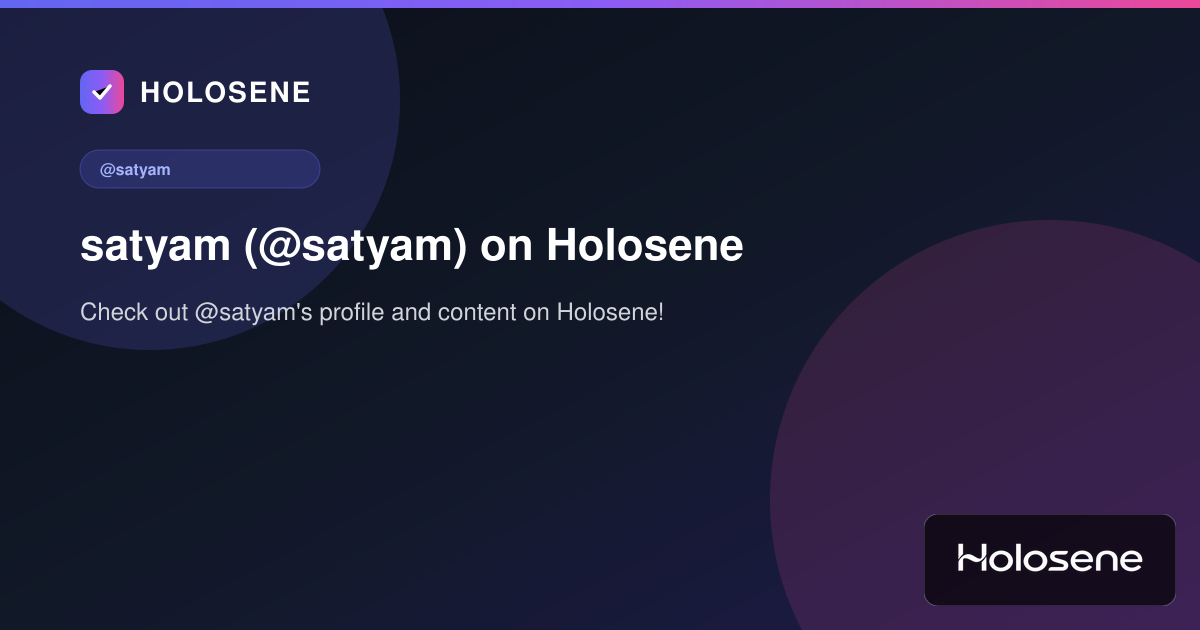 satyam (@satyam) on Holosene